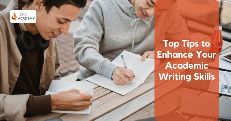 Top 10 Tips To Enhance Your Academic Writing Skills John Academy