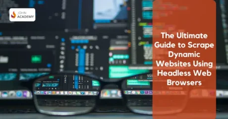 The Ultimate Guide to Scrape Dynamic Websites Using Headless Web Browsers